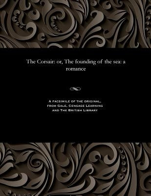 The Corsair: Or, the Founding of the Sea: A Romance by Various