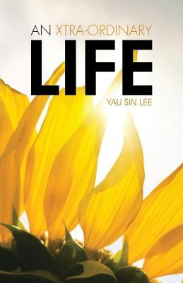 An Xtra-Ordinary Life by Yau Sin Lee