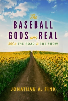 The Baseball Gods are Real: Volume 2 - The Road to the Show by Fink, Jonathan a.