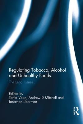 Regulating Tobacco, Alcohol and Unhealthy Foods: The Legal Issues by Voon, Tania