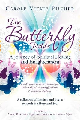 The Butterfly Fields: A Journey of Spiritual Healing and Enlightenment by Pilcher, Carole Vickie