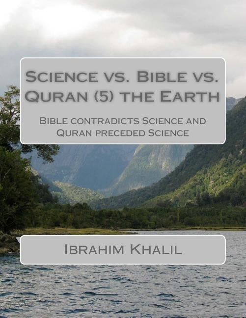 Science vs. Bible vs. Quran (7) the Earth: Bible contradicts Science and Quran preceded Science by Aly, Ibrahim Khalil