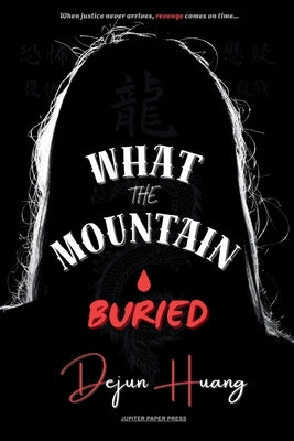 What the Mountain Buried: A Reckoning in the Mountains by Huang, Dejun