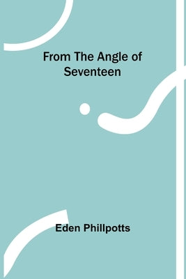 From the Angle of Seventeen by Phillpotts, Eden