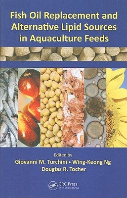 Fish Oil Replacement and Alternative Lipid Sources in Aquaculture Feeds by Turchini, Giovanni M.