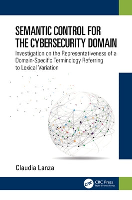 Semantic Control for the Cybersecurity Domain: Investigation on the Representativeness of a Domain-Specific Terminology Referring to Lexical Variation by Lanza, Claudia