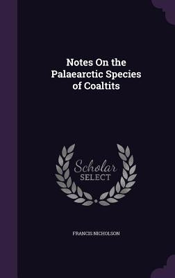 Notes On the Palaearctic Species of Coaltits by Nicholson, Francis