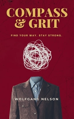 Compass & Grit: Find your way. Stay strong. by Nelson, Wolfgang