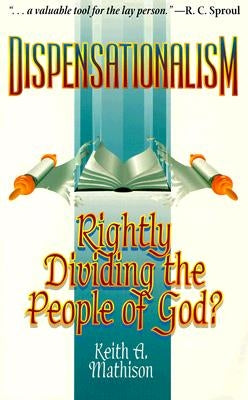 Dispensationalism: Rightly Dividing the People of God? by Mathison, Keith A.