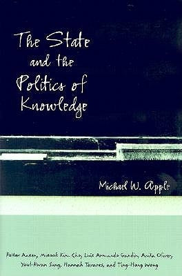The State and the Politics of Knowledge by Apple, Michael W.