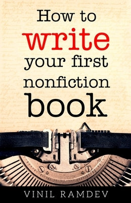 How to Write Your First Nonfiction Book by Ramdev, Vinil