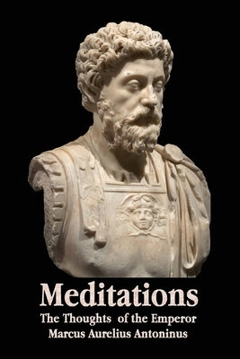 Meditations - The Thoughts of the Emperor Marcus Aurelius Antoninus - With Biographical Sketch, Philosophy Of, Illustrations, Index and Index of Terms by Antoninus, Marcus Aurelius