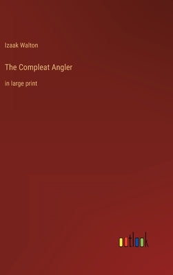 The Compleat Angler: in large print by Walton, Izaak