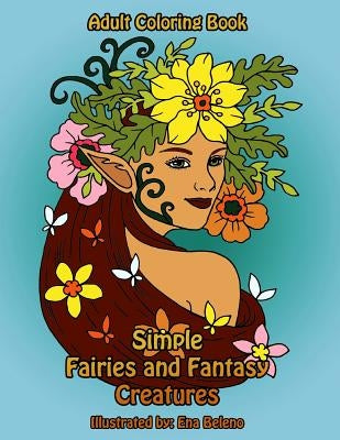 Simple Fairies and Fantasy Creatures Coloring Book: Large Print Fairy and Mythical Creatures Coloring Designs by Beleno, Ena