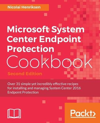 Microsoft System Center Endpoint Protection Cookbook, Second Edition by Henriksen, Nicolai