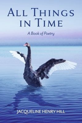 All Things in Time: A Book of Poetry by Henry Hill, Jacqueline