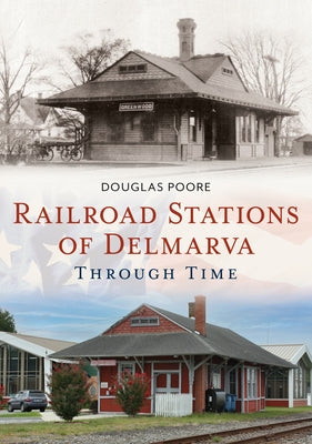 Railroad Stations of Delmarva Through Time by Poore, Douglas