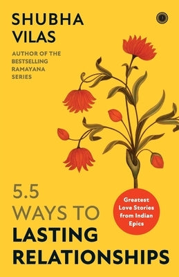 5.5 Ways to Lasting Relationships: Greatest Love Stories from Indian Epics by Shubha, Vilas