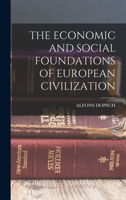 The Economic and Social Foundations of European Civilization by Dopsch, Alfons