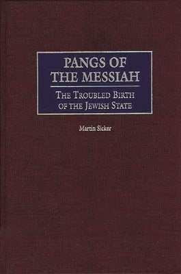 Pangs of the Messiah: The Troubled Birth of the Jewish State by Sicker, Martin