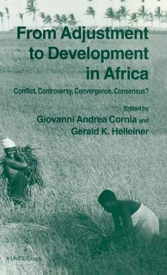 From Adjustment to Development in Africa: Conflict Controversy Convergence Consensus? by Helleiner, Gerald K.