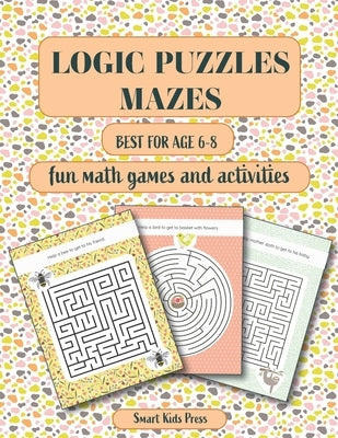 Logic Puzzles Mazes: Fun Math games and Activities. Best for age 6 - 8. by Perelmuter, Inna