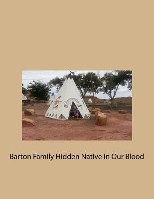 Barton Family Hidden Native in Our Blood by White Jr, James L.