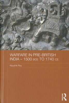 Warfare in Pre-British India - 1500bce to 1740ce by Roy, Kaushik