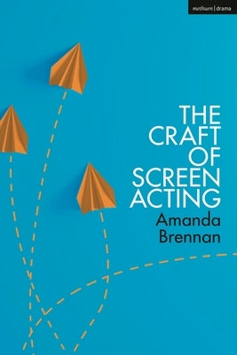 The Craft of Screen Acting by Brennan, Amanda