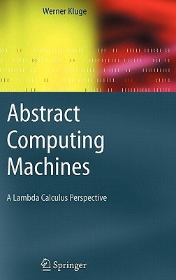 Abstract Computing Machines: A Lambda Calculus Perspective by Kluge, Werner