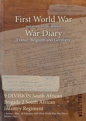 9 DIVISION South African Brigade 2 South African Infantry Regiment: 1 January 1916 - 28 February 1918 (First World War, War Diary, WO95/1781) by Wo95/1781