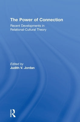 The Power of Connection: Recent Developments in Relational-Cultural Theory by Jordan, Judith