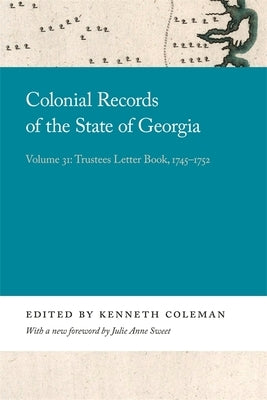 Colonial Records of the State of Georgia: Volume 31: Trustees Letter Book, 1745-1752 by Coleman, Kenneth
