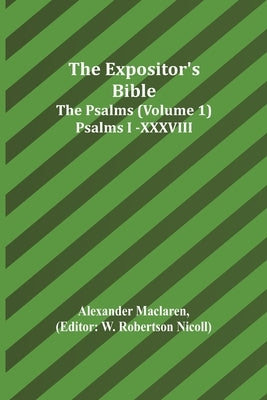 The Expositor's Bible: The Psalms (Volume 1) Psalms I.-XXXVIII. by MacLaren, Alexander