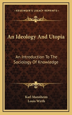 An Ideology And Utopia: An Introduction To The Sociology Of Knowledge by Mannheim, Karl