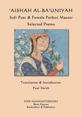 'Aishah al-Ba'uniyah: Sufi Poet & Female Perfect Master: Selected Poems by Smith, Paul