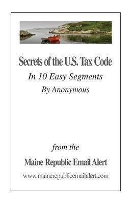 Secrets Of The U.S. Tax Code: In 10 Easy Segments by Anonymous by Robinson, David E.