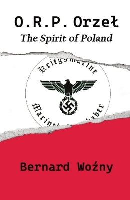 ORP Orzel: The Spirit of Poland by Wozny, Bernard