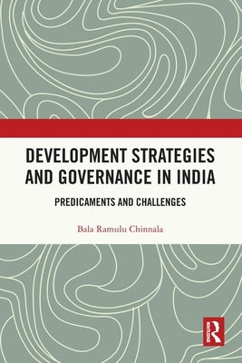 Development Strategies and Governance in India: Predicaments and Challenges by Chinnala, Bala Ramulu