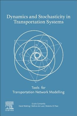 Dynamics and Stochasticity in Transportation Systems: Tools for Transportation Network Modelling by E. Cantarella, Giulio