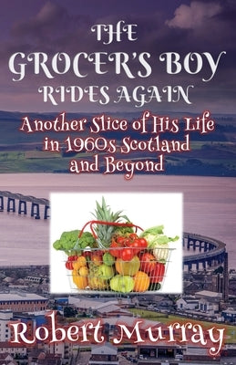 The Grocer's Boy Rides Again: Another Slice of His Life in 1960s Scotland and Beyond by Murray, Robert