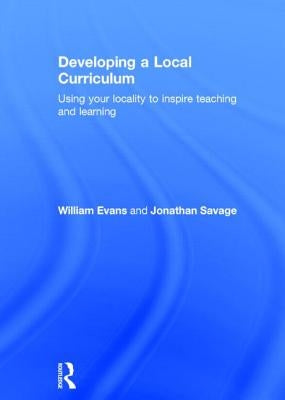Developing a Local Curriculum: Using Your Locality to Inspire Teaching and Learning by Evans, William