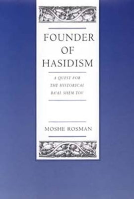Founder of Hasidism: A Quest for the Historical Ba'al Shem Tovvolume 5 by Rosman, Moshe