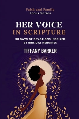 Her Voice in Scripture: 30 Days of Devotions Inspired by Biblical Heroines by Barker, Tiffany