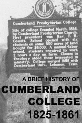 A Brief History of Cumberland College 1825-1861: The Original Cumberland Presbyterian Educational Institution in Princeton, Kentucky by Gore, Matthew Harry