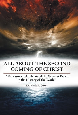 All About the Second Coming of Christ: "10 Lessons to Understand the Greatest Event in the History of the World" by Oliver, Neale B.