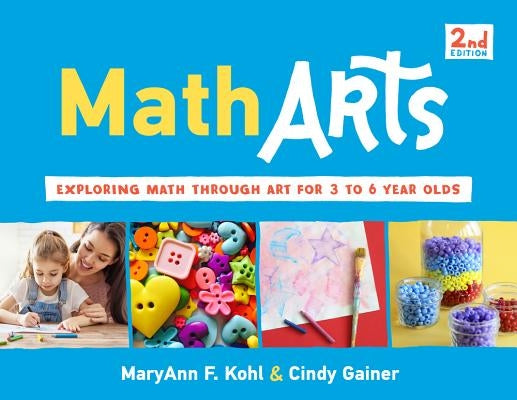 Matharts: Exploring Math Through Art for 3 to 6 Year Oldsvolume 7 by Kohl, Maryann F.