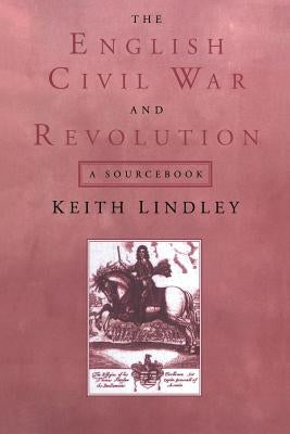 The English Civil War and Revolution: A Sourcebook by Lindley, Keith