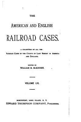 The American and English Railroad Cases - Vol LVI by McKinney, William M.