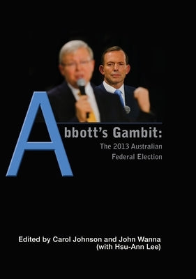 Abbott's Gambit: The 2013 Australian Federal Election by Johnson, Carol
